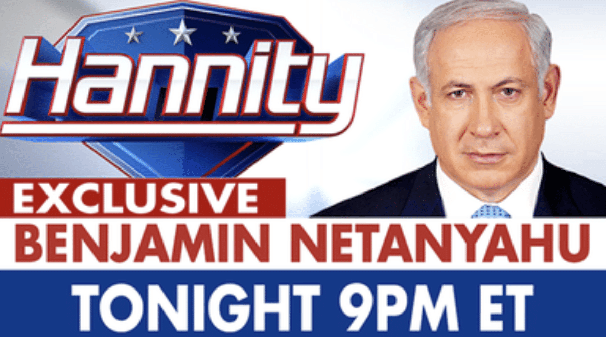 TONIGHT ON HANNITY: Israeli PM Benjamin Netanyahu Joins Sean Hannity for Fi